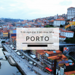 Kinh nghiệm du lịch Porto, thành phố cảng của Bồ Đào Nha. Hướng dẫn, cẩm nang du lịch Porto cụ thể đường đi, ăn ở, điểm tham quan.