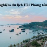 Kinh nghiệm du lịch Hải Phòng tổng hợp. Đi đâu chơi, tham quan ở Hải Phòng?
