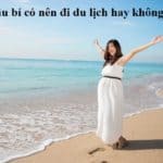 Bầu bí có nên đi du lịch hay không? Phụ nữ mang thai có nên đi du lịch hay không?