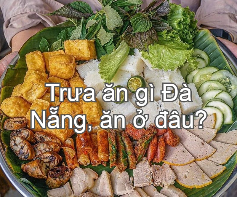 Món ăn và quán ăn trưa ngon rẻ ở Đà Nẵng. Trưa ăn gì ở Đà Nẵng? Bún đậu