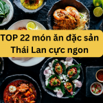 TOP món ăn đặc sản Thái Lan nổi tiếng nhất