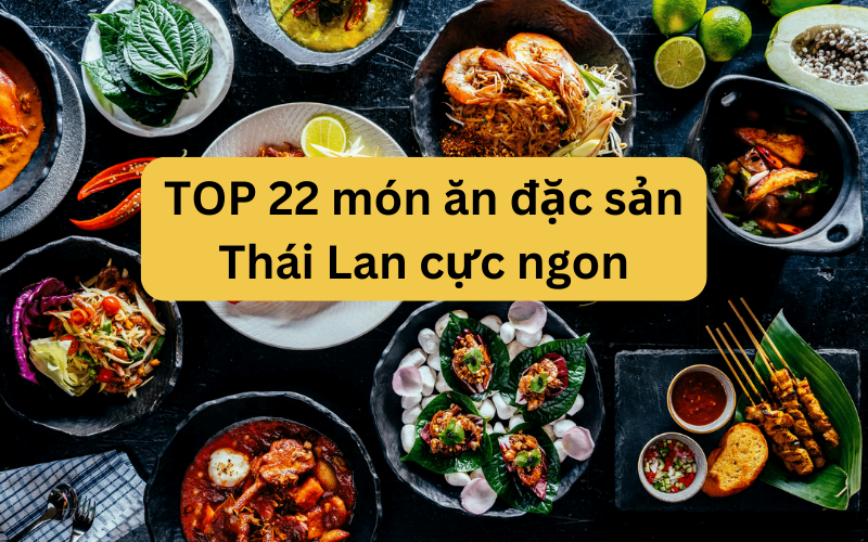 TOP món ăn đặc sản Thái Lan nổi tiếng nhất