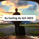 Xu hướng du lịch năm 2023. Thoát khỏi vùng an toàn