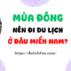 Mùa đông nên đi du lịch ở đâu miền Nam?