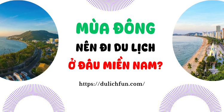 Mùa đông nên đi du lịch ở đâu miền Nam?