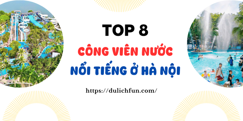 Các công viên nước nổi tiếng nhất Hà Nội hiện nay
